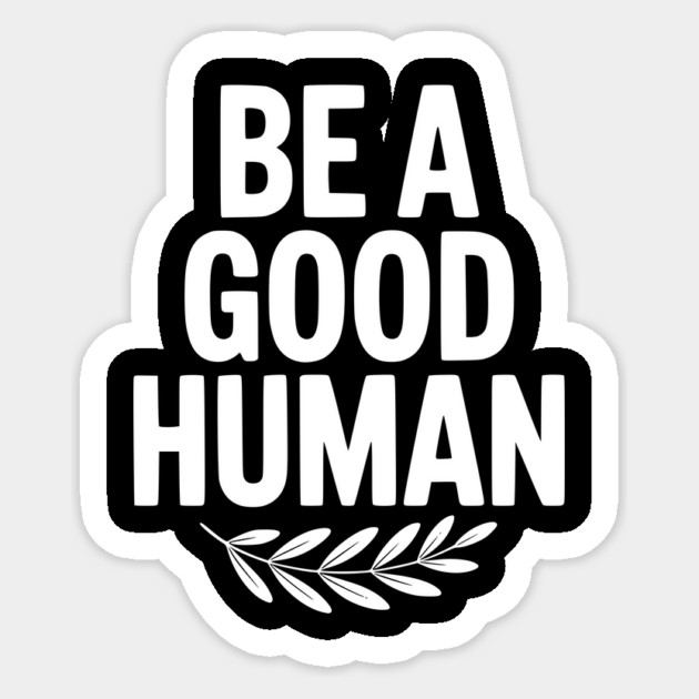 Be a Good Human Sticker by Frank Ring