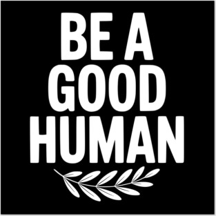 Be a Good Human Posters and Art