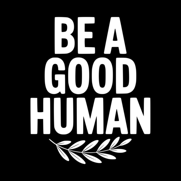 Be a Good Human by Frank Ring