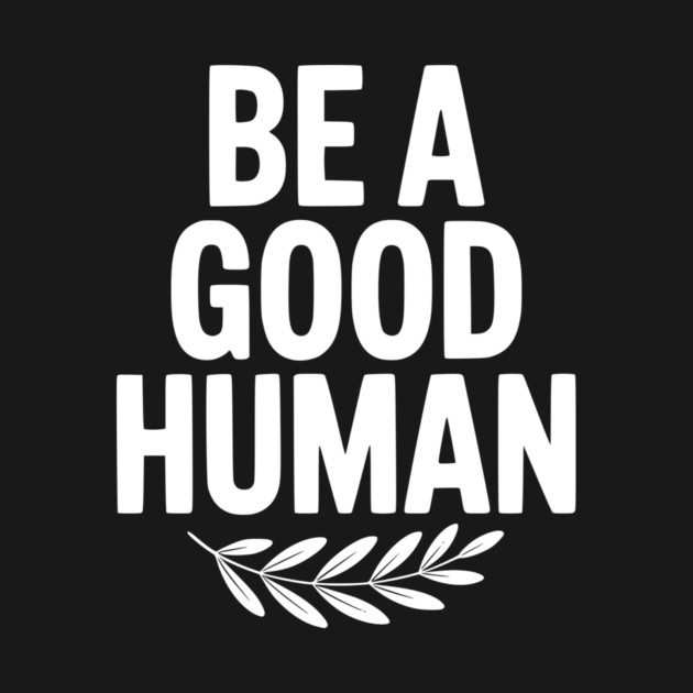 Be a Good Human by Frank Ring