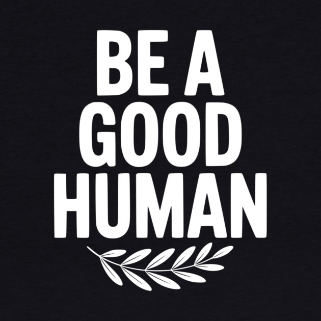 Be a Good Human by Frank Ring