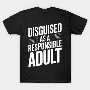 Disguised as a Responsible Adult T-Shirt
