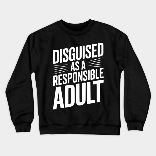 Disguised as a Responsible Adult Crewneck Sweatshirt by Frank Ring