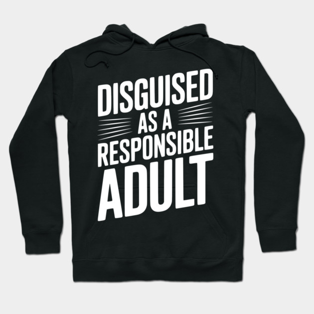 Disguised as a Responsible Adult Hoodie by Frank Ring