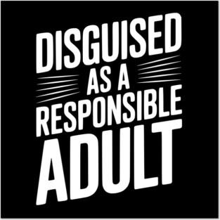 Disguised as a Responsible Adult Posters and Art