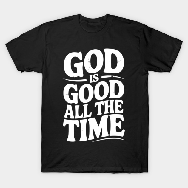 God Is Good All The Time T-Shirt by Frank Ring