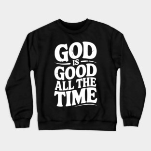 God Is Good All The Time Crewneck Sweatshirt