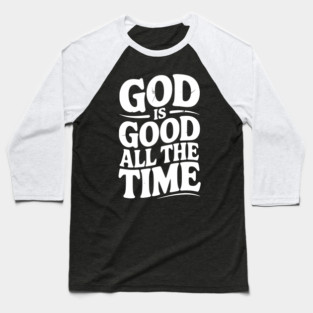 God Is Good All The Time Baseball T-Shirt