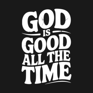God Is Good All The Time T-Shirt