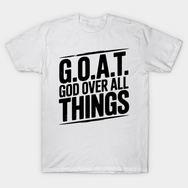 G.O.A.T. God Over All Things T-Shirt by Frank Ring
