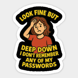 Deep Down I Don't Remember Any Of My Passwords Sticker