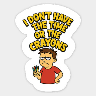 I Don't Have the Time or the Crayons Funny Sarcasm Quote Magnet