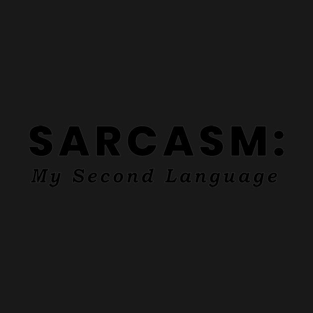 Sarcasm: My Second Language by CreativeSage