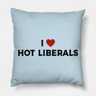 I Love Hot Liberals Pillow