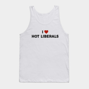 I Love Hot Liberals Tank Top