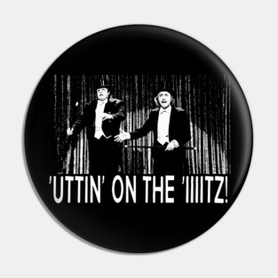 'Uttin' On The Iiiiitz! (Putting On The Ritz) - Young Frankenstein Pin
