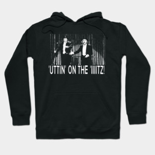 'Uttin' On The Iiiiitz! (Putting On The Ritz) - Young Frankenstein Hoodie