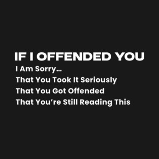 Getting offended by me funny sarcastic humor jokes T-Shirt