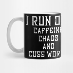 I Run On Caffeine Chaos And Cuss Words Mug