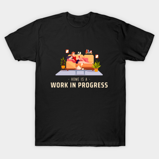 Home is a Work in Progress Home Improvement T-Shirt by Lamount Tees