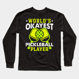 Worlds Okayest Pickleball Player Sport Long Sleeve T-Shirt