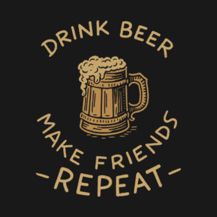 Drink Beer Make Friends Repeat Drinking Bar Vibes T-Shirt