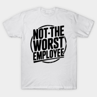 Not The Worst Employee T-Shirt