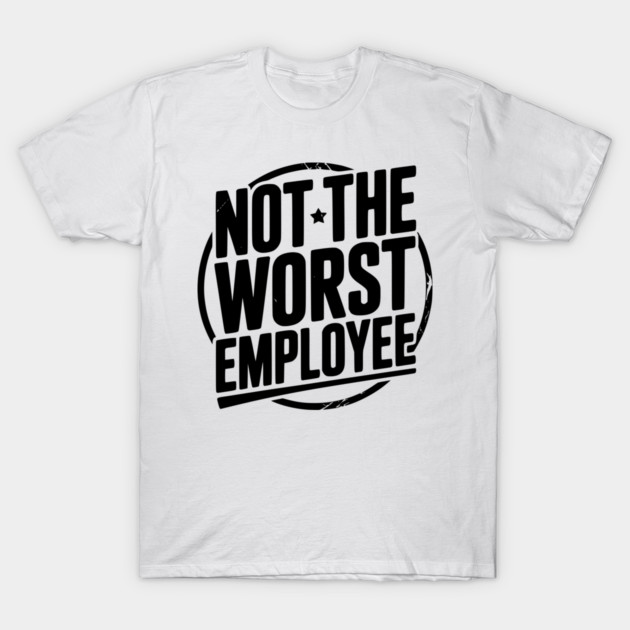 Not The Worst Employee T-Shirt by Frank Ring