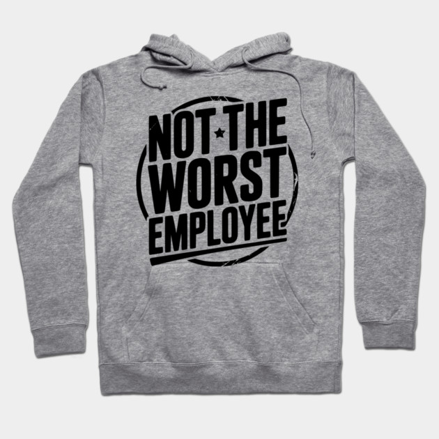Not The Worst Employee Hoodie by Frank Ring