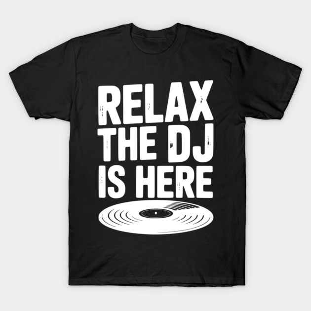 Relax The DJ is Here T-Shirt by Frank Ring