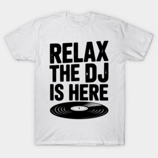 Relax The DJ is Here T-Shirt