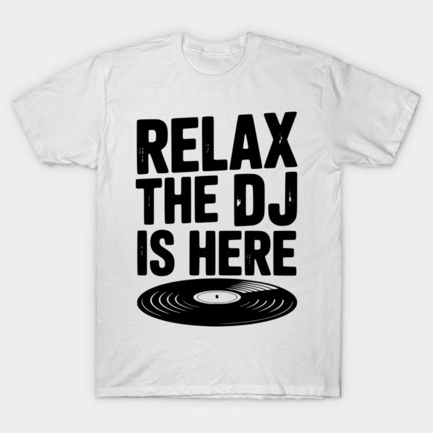 Relax The DJ is Here T-Shirt by Frank Ring