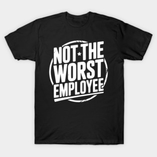 Not The Worst Employee T-Shirt