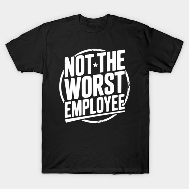 Not The Worst Employee T-Shirt by Frank Ring