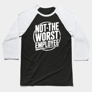 Not The Worst Employee Baseball T-Shirt
