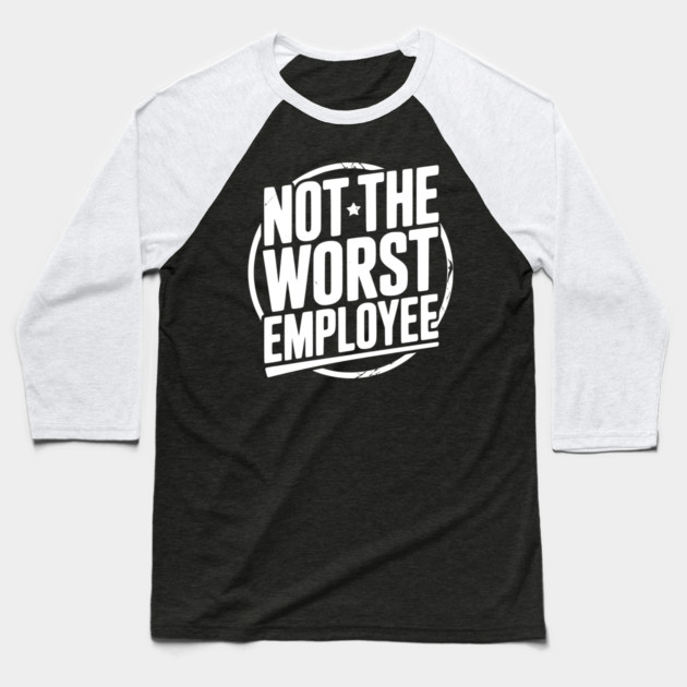 Not The Worst Employee Baseball T-Shirt by Frank Ring