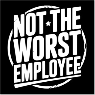 Not The Worst Employee Posters and Art