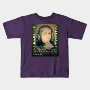 Baruch Spinoza quote: All laws which can be broken without any injury to another, are counted but a laughing-stock, and are so far from bridling the desires and lusts of men, that on the contrary they stimulate them. Kids T-Shirt