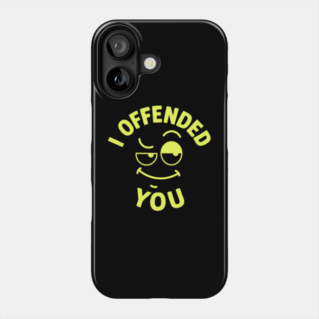 I offended you Phone Case by DIGITAL MERCH CREATIONS