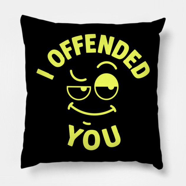 I offended you Pillow by DIGITAL MERCH CREATIONS