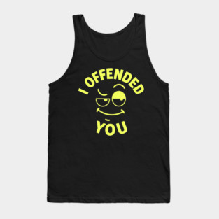 I offended you Tank Top