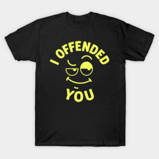 I offended you T-Shirt