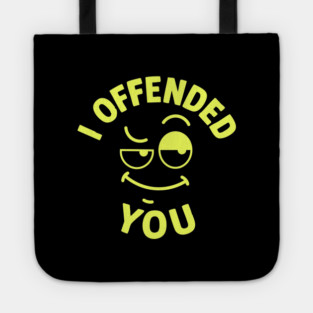 I offended you Tote