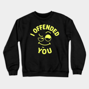 I offended you Crewneck Sweatshirt