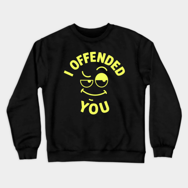 I offended you Crewneck Sweatshirt by DIGITAL MERCH CREATIONS