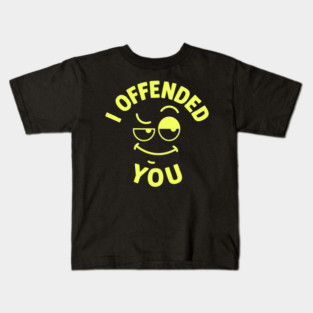 I offended you Kids T-Shirt