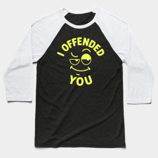 I offended you Baseball T-Shirt