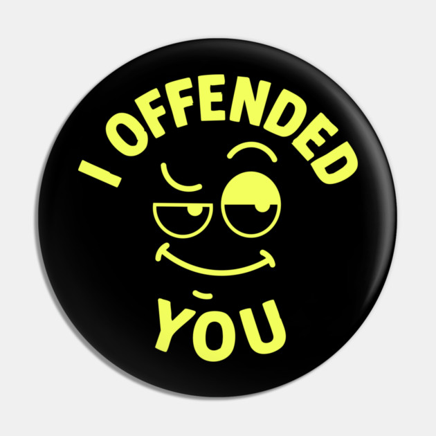 I offended you Pin by DIGITAL MERCH CREATIONS