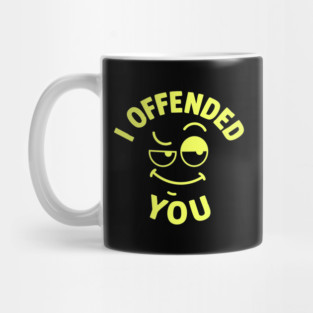 I offended you Mug