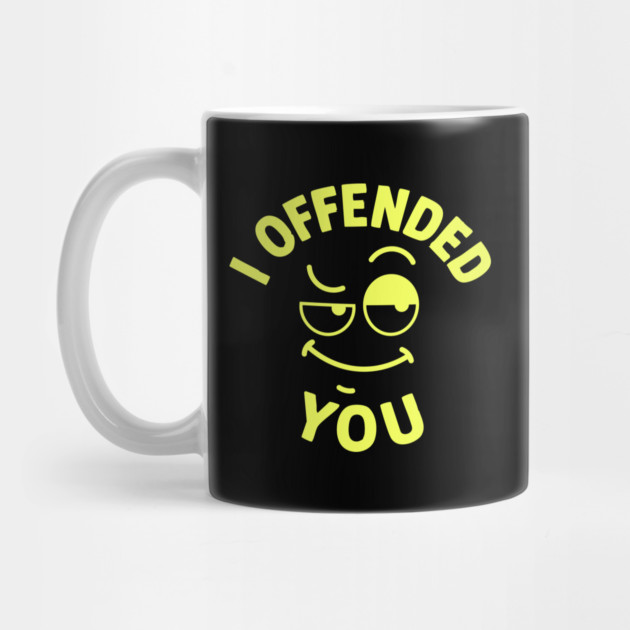 I offended you by DIGITAL MERCH CREATIONS